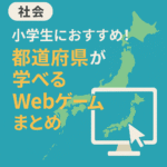 【社会】小学生におすすめ！都道府県が学べるWebゲームまとめ
